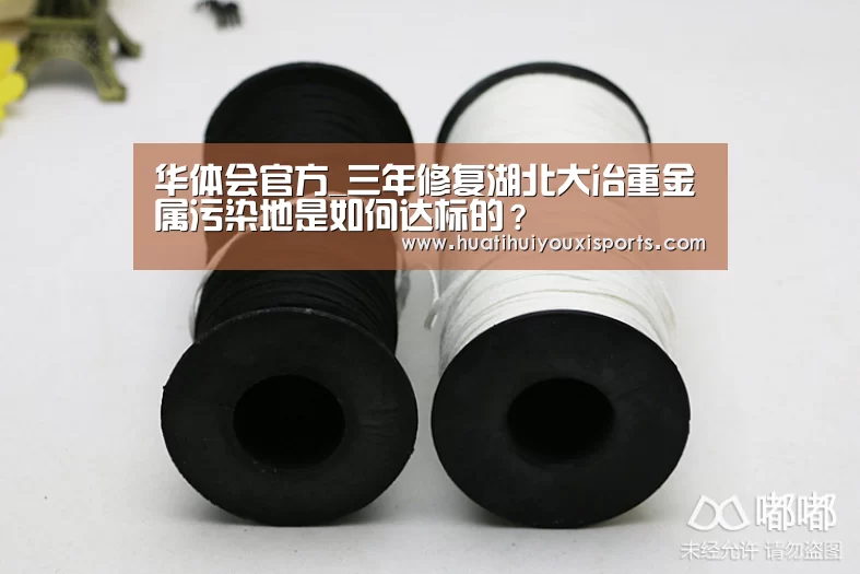 华体会官方_三年修复湖北大冶重金属污染地是如何达标的?(图3) 华体会体育